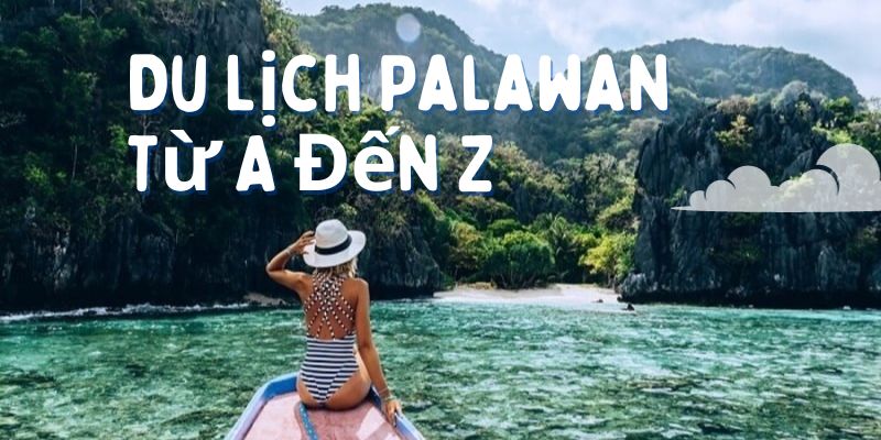 Tất Tần Tật Kinh Nghiệm Du Lịch Palawan Từ A Đến Z